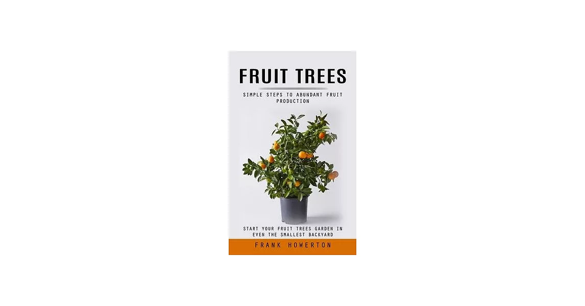 Fruit Trees: Simple Steps to Abundant Fruit Production (Start Your Fruit Trees Garden in Even the Smallest Backyard) | 拾書所