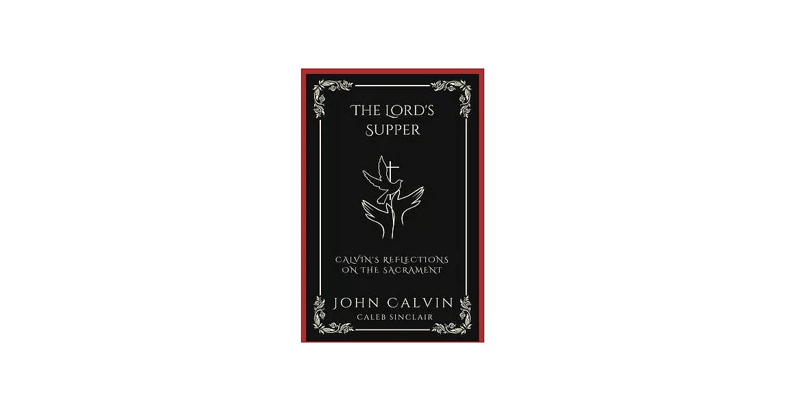 The Lord’s Supper: Calvin’s Reflections on the Sacrament (Grapevine Press) | 拾書所