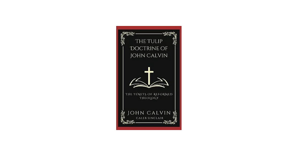 The TULIP Doctrine of John Calvin: The Tenets of Reformed Theology (Grapevine Press) | 拾書所
