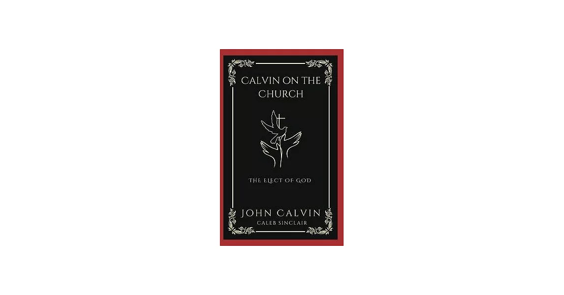 Calvin on the Church: The Elect of God (Grapevine Press) | 拾書所