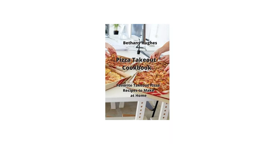 Pizza Takeout Cookbook: Favorite Takeout Pizza Recipes to Make at Home | 拾書所