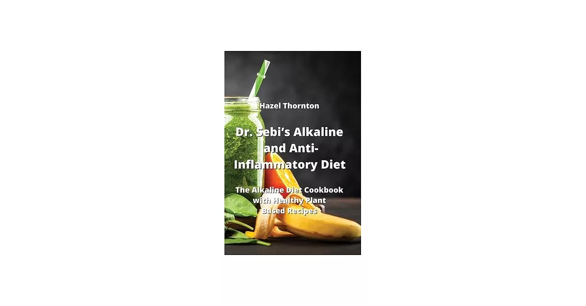 Dr. Sebi’s Alkaline and Anti-Inflammatory Diet: The Alkaline Diet Cookbook with Healthy Plant Based Recipes | 拾書所