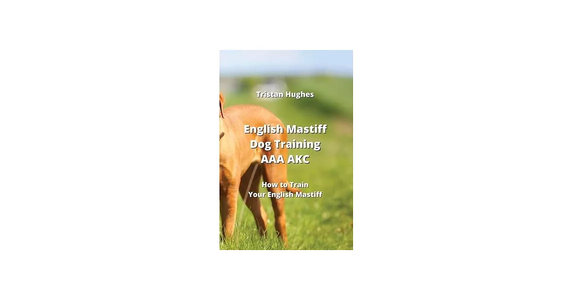 English Mastiff Dog Training AAA AKC: How to Train Your English Mastie | 拾書所