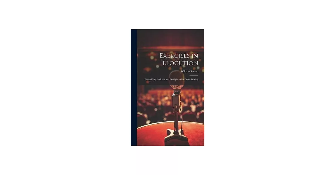 Exercises in Elocution: Exemplifying the Rules and Principles of the Art of Reading | 拾書所