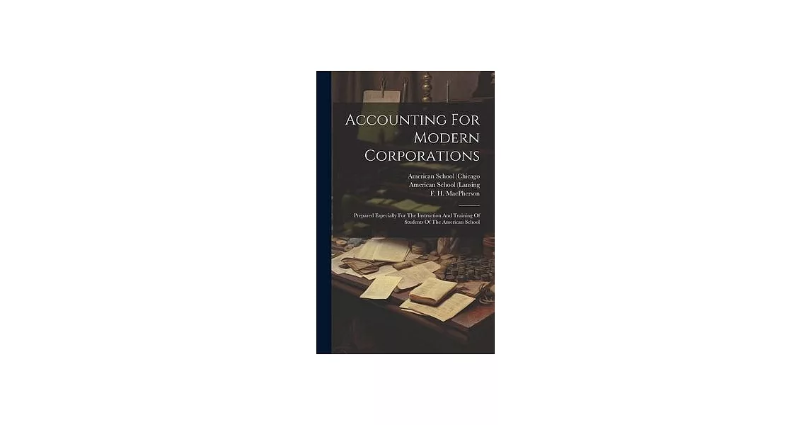 Accounting For Modern Corporations: Prepared Especially For The Instruction And Training Of Students Of The American School | 拾書所