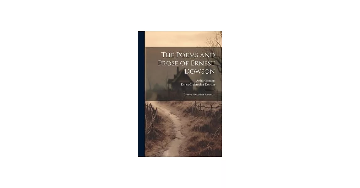 The Poems and Prose of Ernest Dowson; Memoir /by Arthur Symons.. - | 拾書所