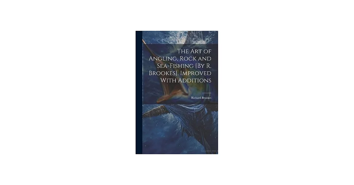 The Art of Angling, Rock and Sea-Fishing [By R. Brookes]. Improved With Additions | 拾書所