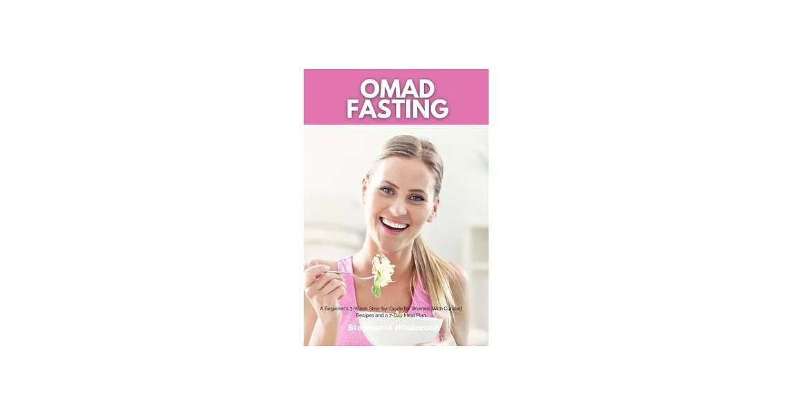 OMAD Fasting: A Beginner’s 3-Week Step-by-Guide for Women, With Curated Recipes and a 7-Day Meal Plan | 拾書所