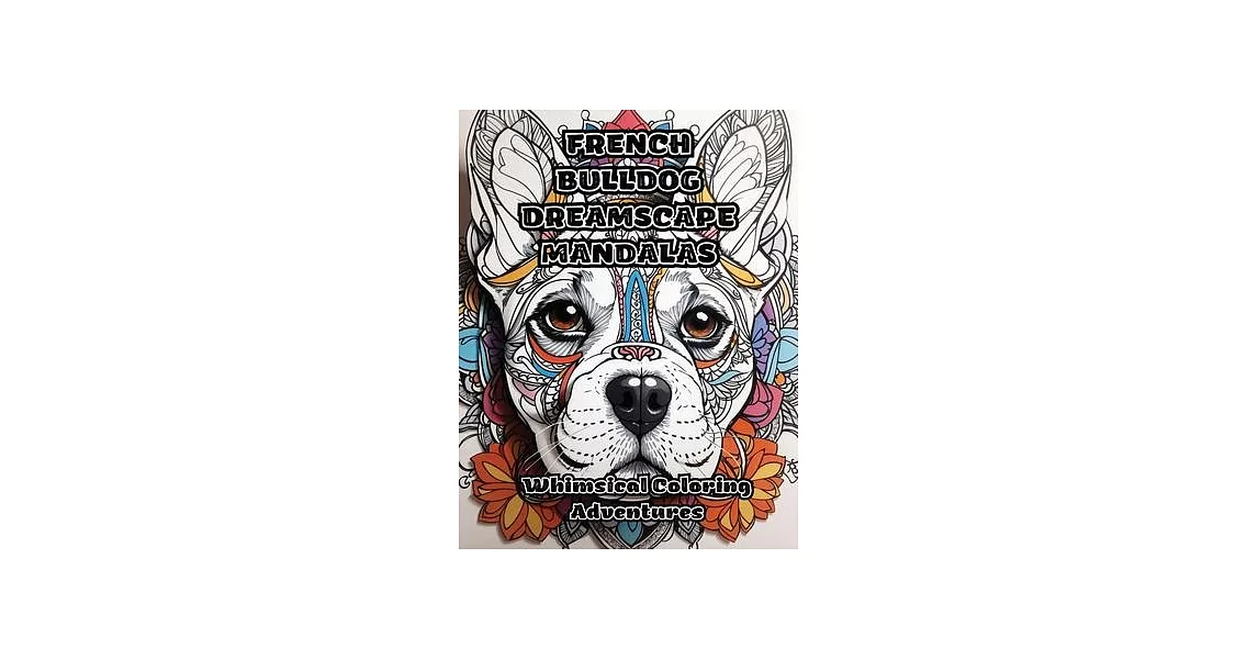 French Bulldog Dreamscape Mandalas: Whimsical Coloring Adventures | 拾書所