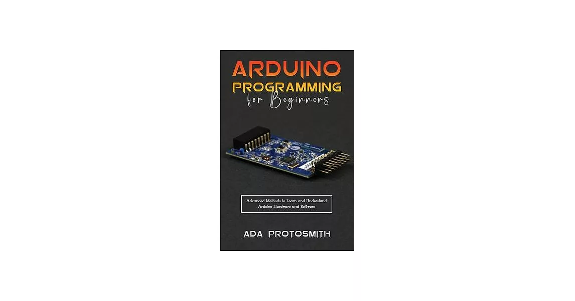 Arduino Programming for Beginners: Advanced Methods to Learn and Understand Arduino Hardware and Software | 拾書所