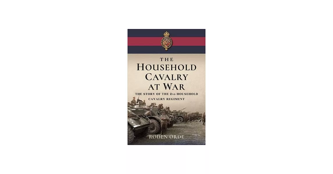 The Household Cavalry at War: The Story of the Second Household Cavalry Regiment | 拾書所