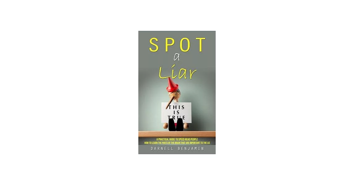 Spot a Liar: A Practical Guide to Speed Read People (How to Learn the Parts of the Brain That Are Important to the Lie) | 拾書所