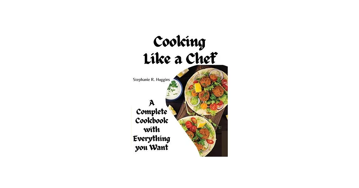 Cooking Like a Chef: A Complete Cookbook with Everything you Want: A Complete Coobook with Everything you Want | 拾書所