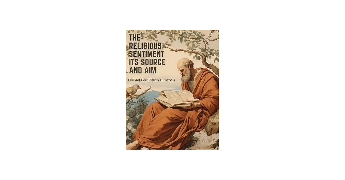 The Religious Sentiment Its Source And Aim: A Contribution To The Science And Philosophy Of Religion | 拾書所