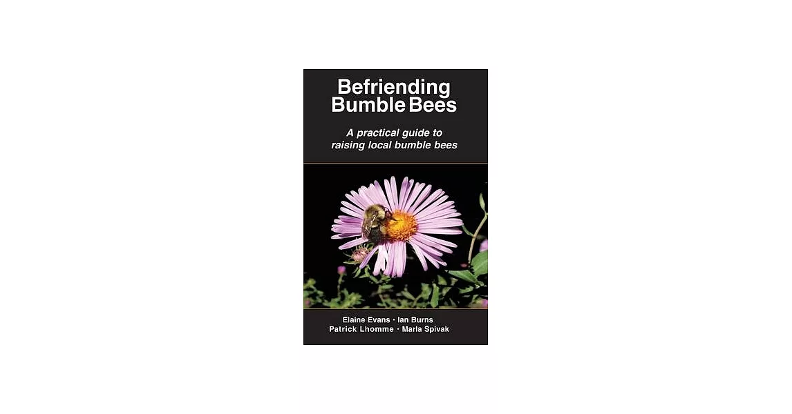 Befriending Bumble Bees: A practical guide to raising local bumble bees | 拾書所