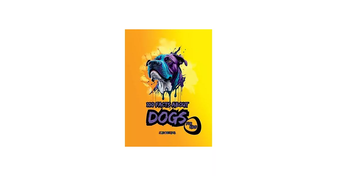 100 facts about Dogs for Kids: A compilation of shocking fun facts about Dogs | 拾書所