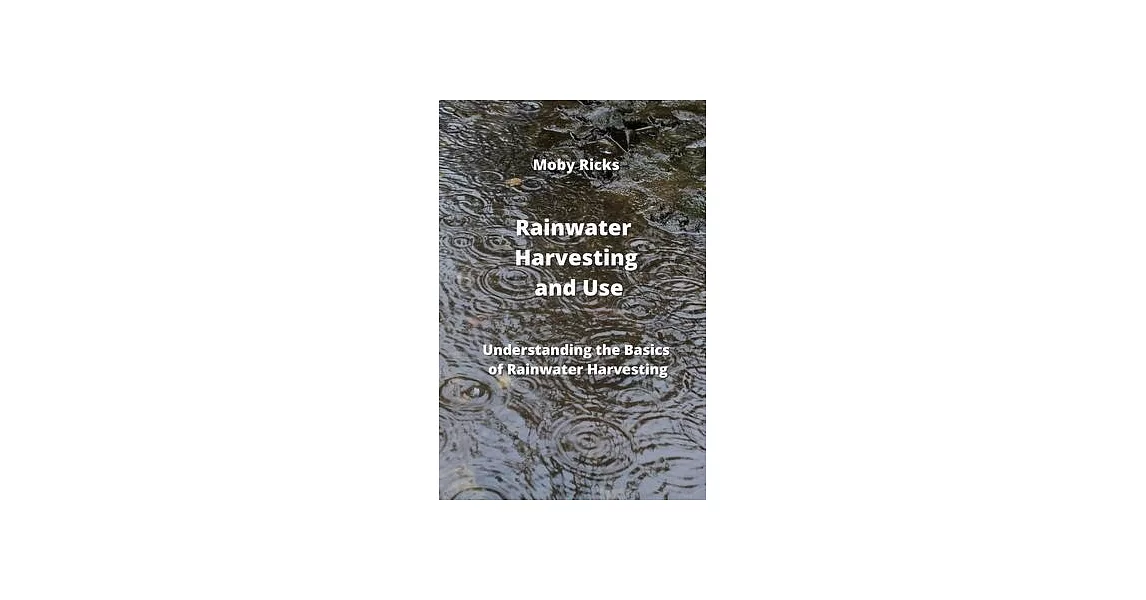 Rainwater Harvesting and Use A Guide: Understanding the Basics of Rainwater Harvesting | 拾書所