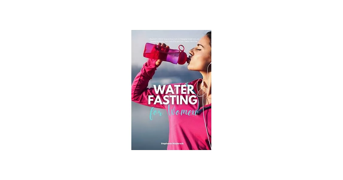 Water Fasting for Women: A Beginner’s 2-Week Step-by-Step Guide to Managing Weight Loss and Revitalizing Health, with Curated Recipes and a Sam | 拾書所