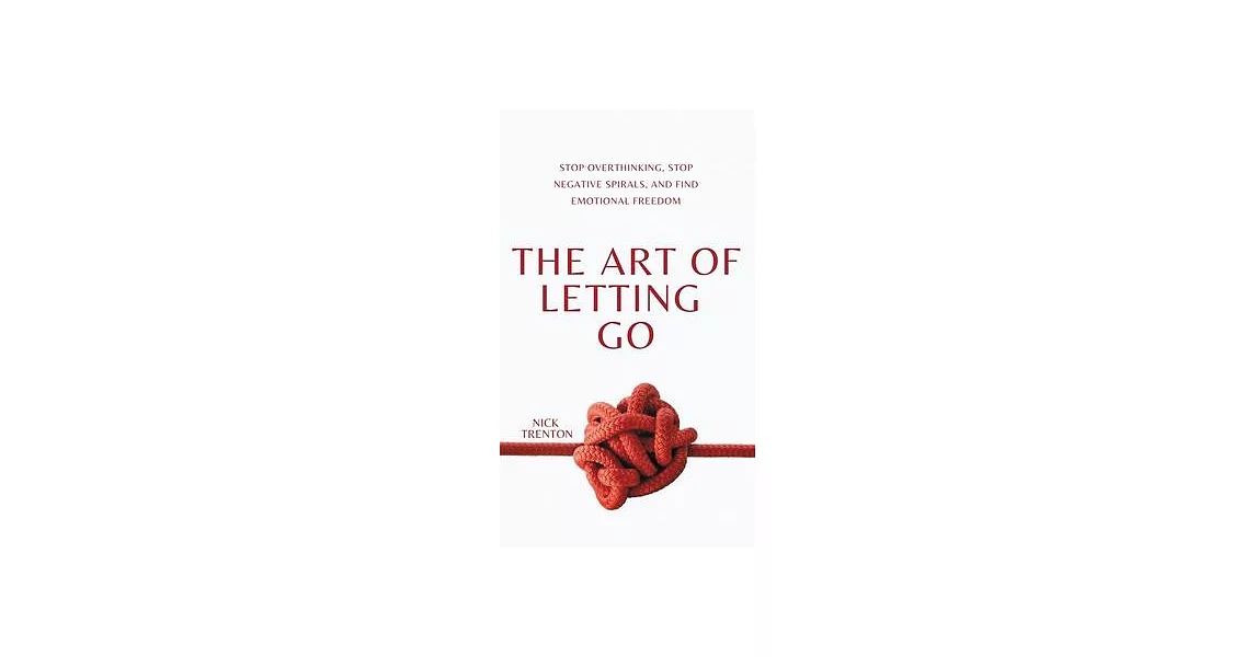 The Art of Letting Go: Stop Overthinking, Stop Negative Spirals, and Find Emotional Freedom | 拾書所