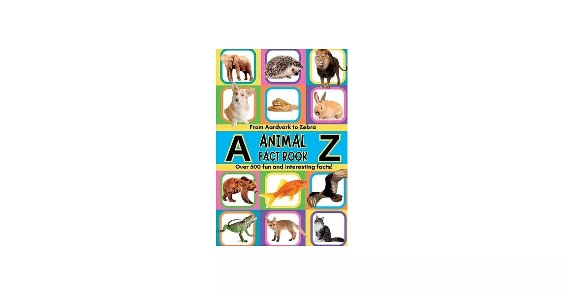 A-Z Animal Facts For Kids: Over 500 fun and interesting facts from aardvarks to zebras and everything in between! Includes pictures | 拾書所