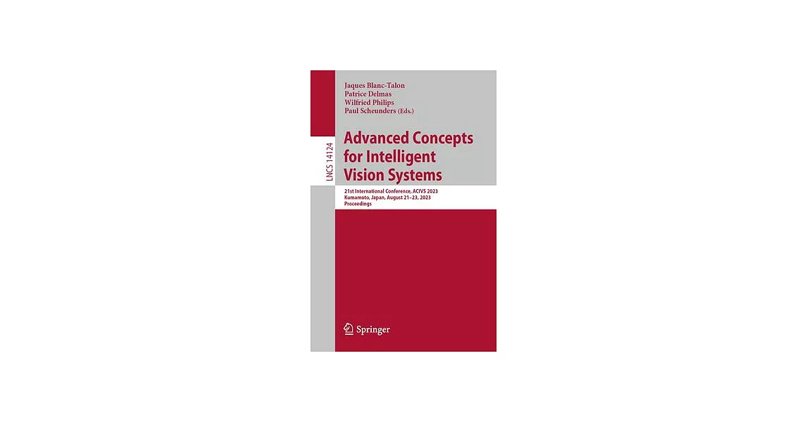 Advanced Concepts for Intelligent Vision Systems: 21st International Conference, Acivs 2023 Kumamoto, Japan, August 21-23, 2023 Proceedings | 拾書所