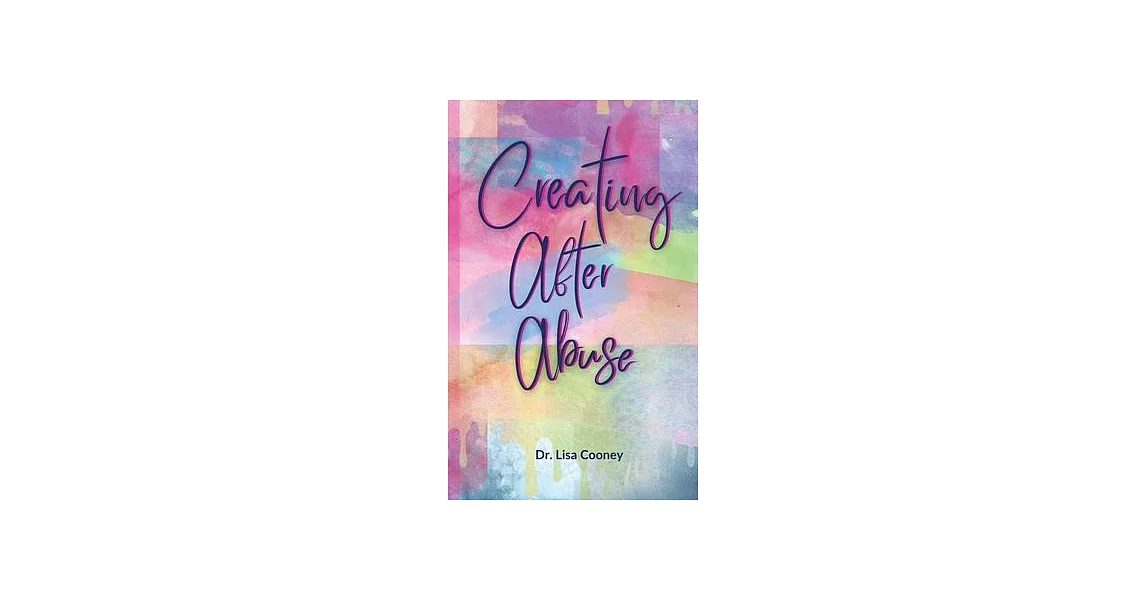 Creating After Abuse: How to Heal from Trauma and Get On with Your Life | 拾書所