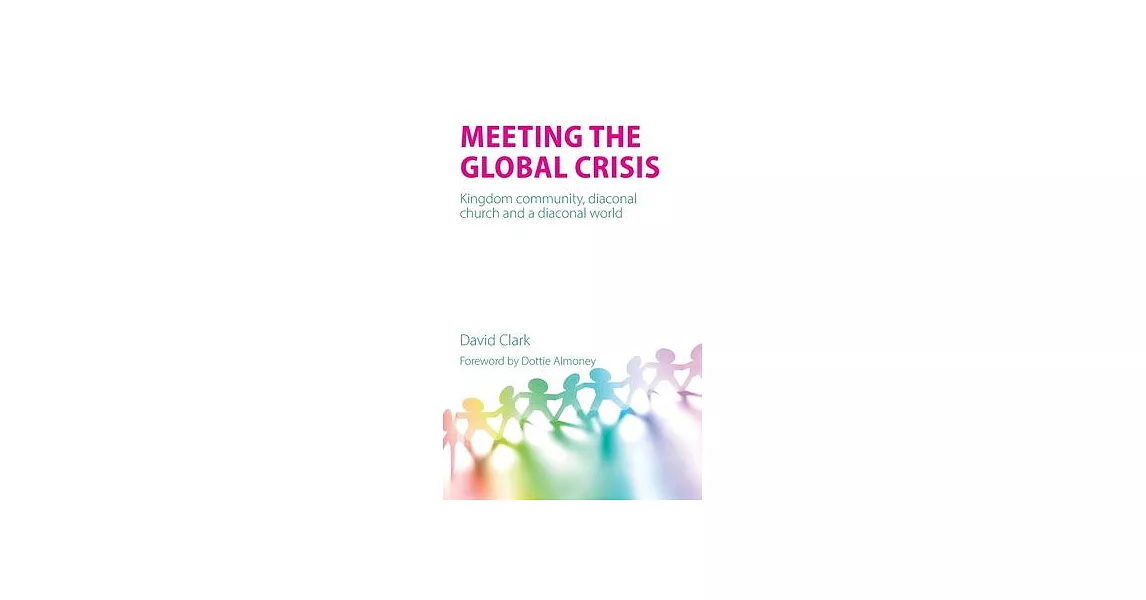 Meeting the Global Crisis: Kingdom community, diaconal church and a diaconal world | 拾書所