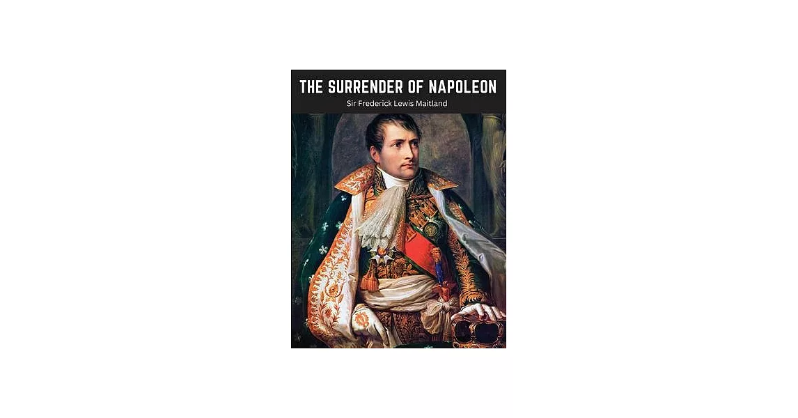 The Surrender of Napoleon: The Narrative of The Surrender of Bonaparte | 拾書所