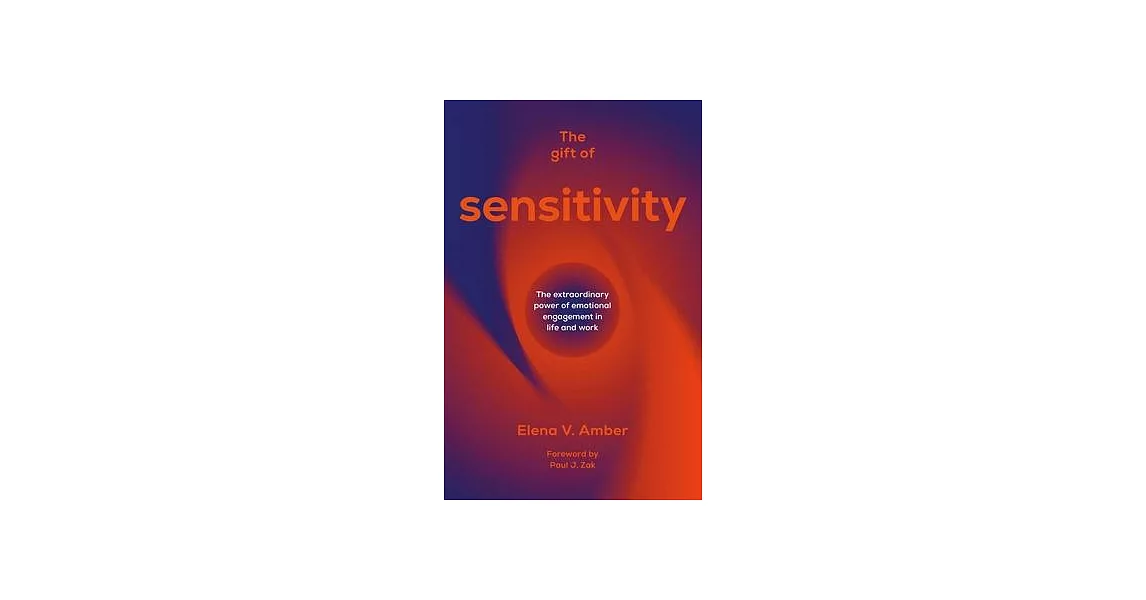 The Gift of Sensitivity: The Extraordinary Power of Emotional Engagement in Life and Work | 拾書所