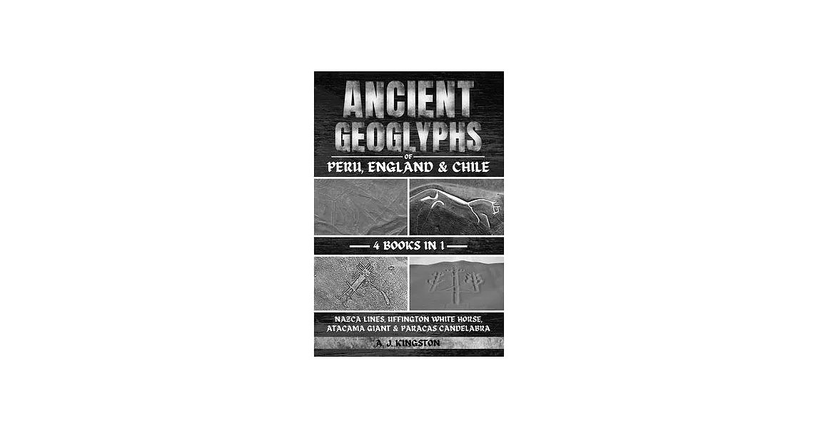 Ancient Geoglyphs Of Peru, England & Chile: Nazca Lines, Uffington White Horse, Atacama Giant & Paracas Candelabra | 拾書所