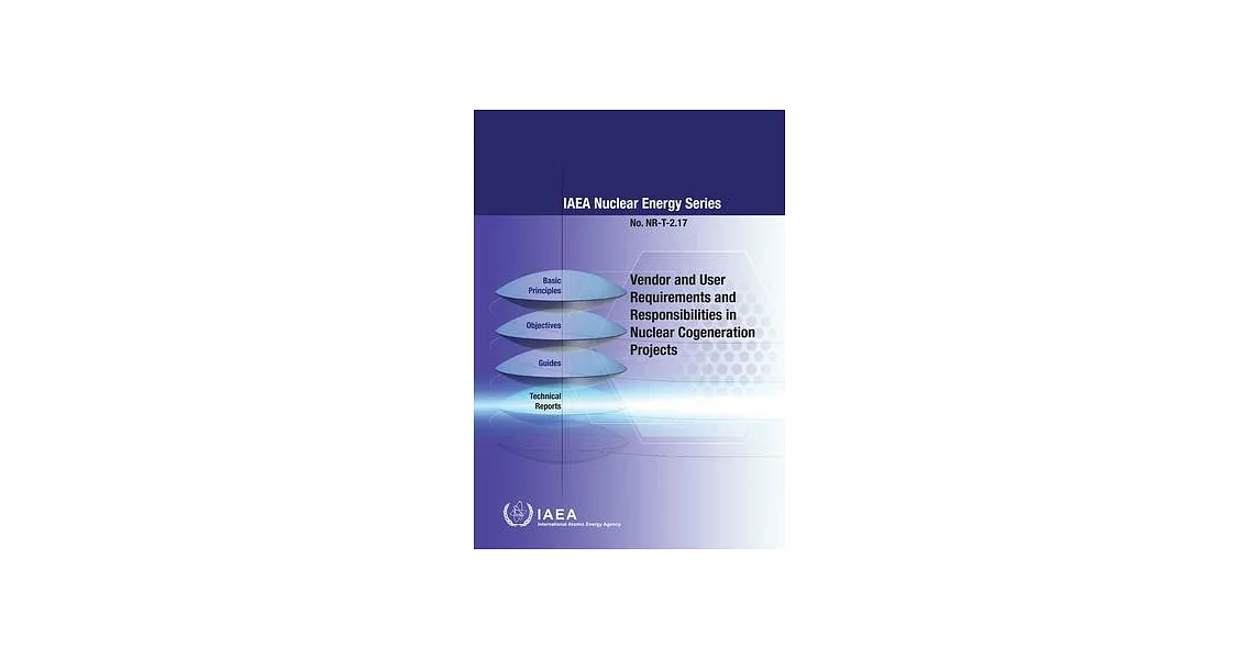 Vendor and User Requirements and Responsibilities in Nuclear Cogeneration Projects: Nuclear Energy Series No. Nr-T-2.17 | 拾書所