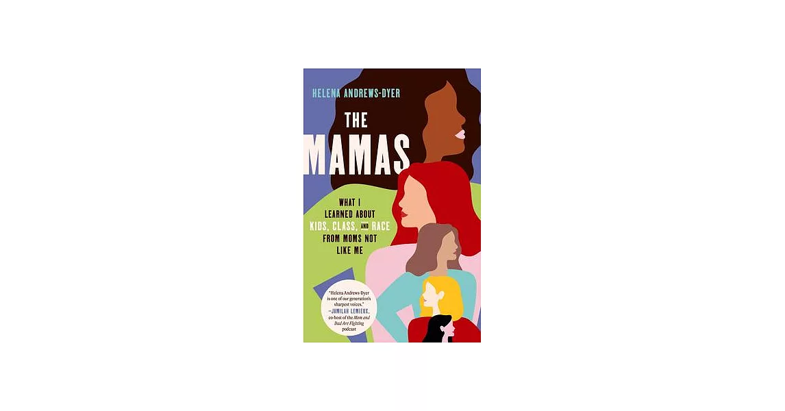 The Mamas: What I Learned about Kids, Class, and Race from Moms Not Like Me | 拾書所