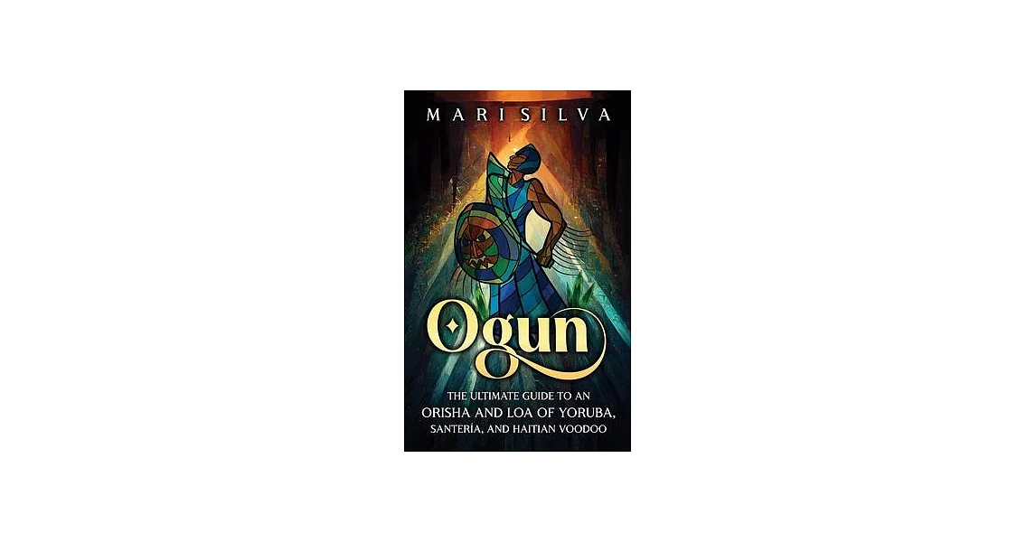 Ogun: The Ultimate Guide to an Orisha and Loa of Yoruba, Santería, and Haitian Voodoo | 拾書所