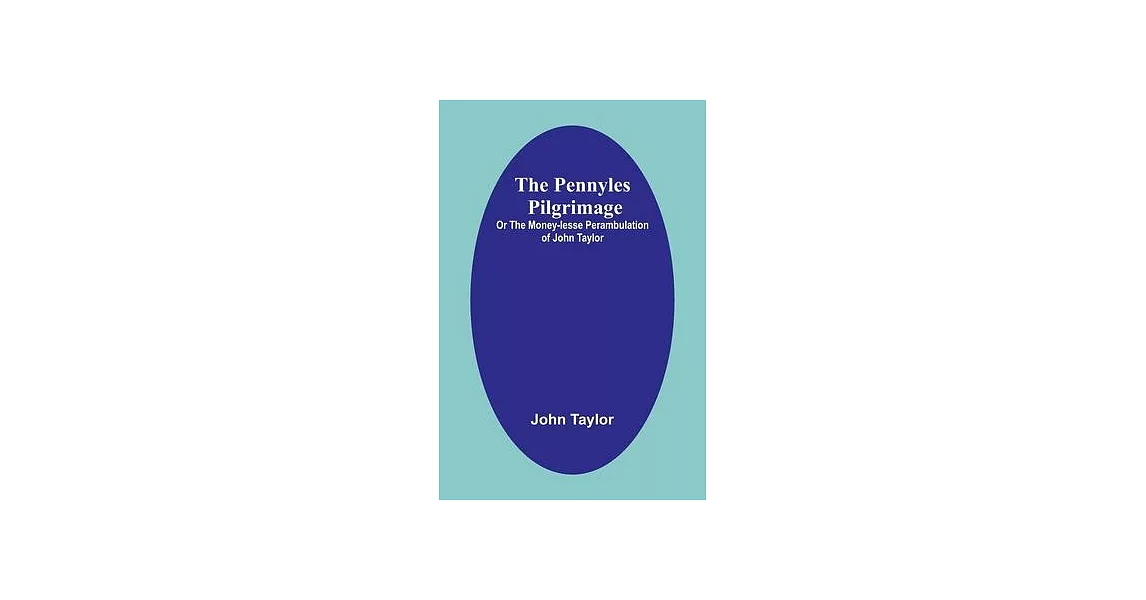 The Pennyles Pilgrimage; Or The Money-lesse Perambulation of John Taylor | 拾書所