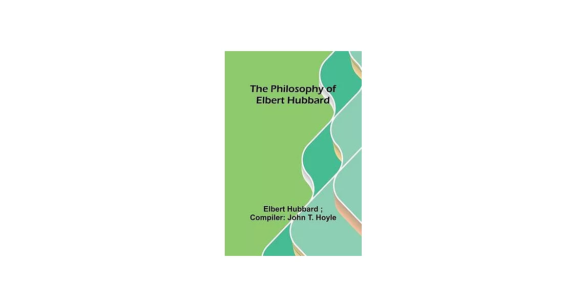 The philosophy of Elbert Hubbard | 拾書所