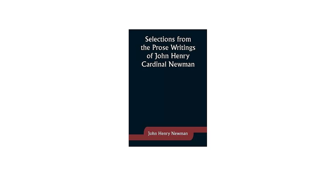 Selections from the Prose Writings of John Henry Cardinal Newman | 拾書所