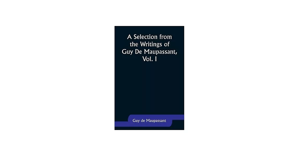 A Selection from the Writings of Guy De Maupassant, Vol. I | 拾書所