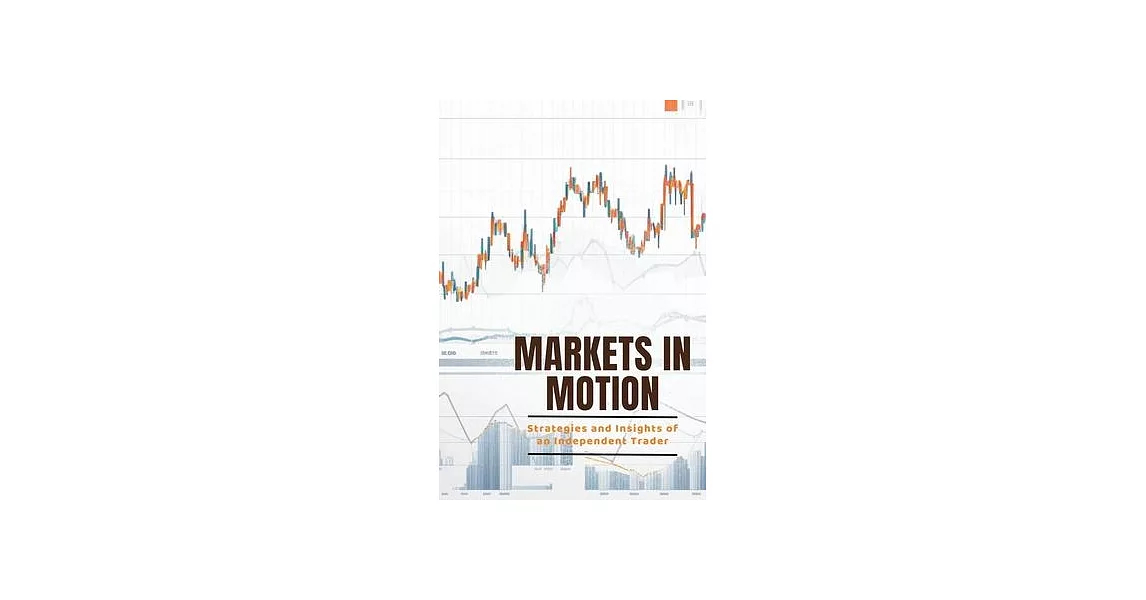 Markets in Motion: Strategies and Insights of an Independent Trader | 拾書所