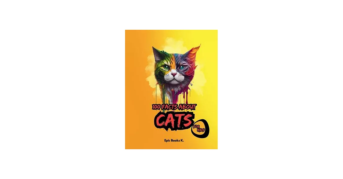100 Facts about Cats for Kids: fun facts about cats for kids and cat lovers | 拾書所