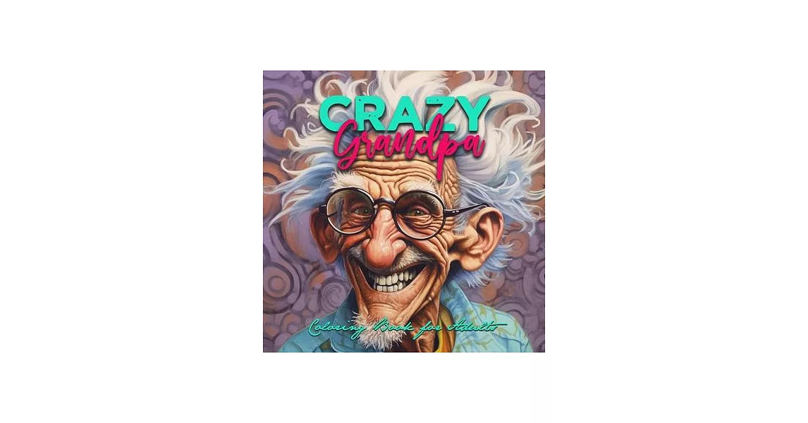 Crazy Grandpa Coloring Book for Adults: Portrait Coloring Book Grandpa funny Coloring Book grayscale faces coloring book | 拾書所