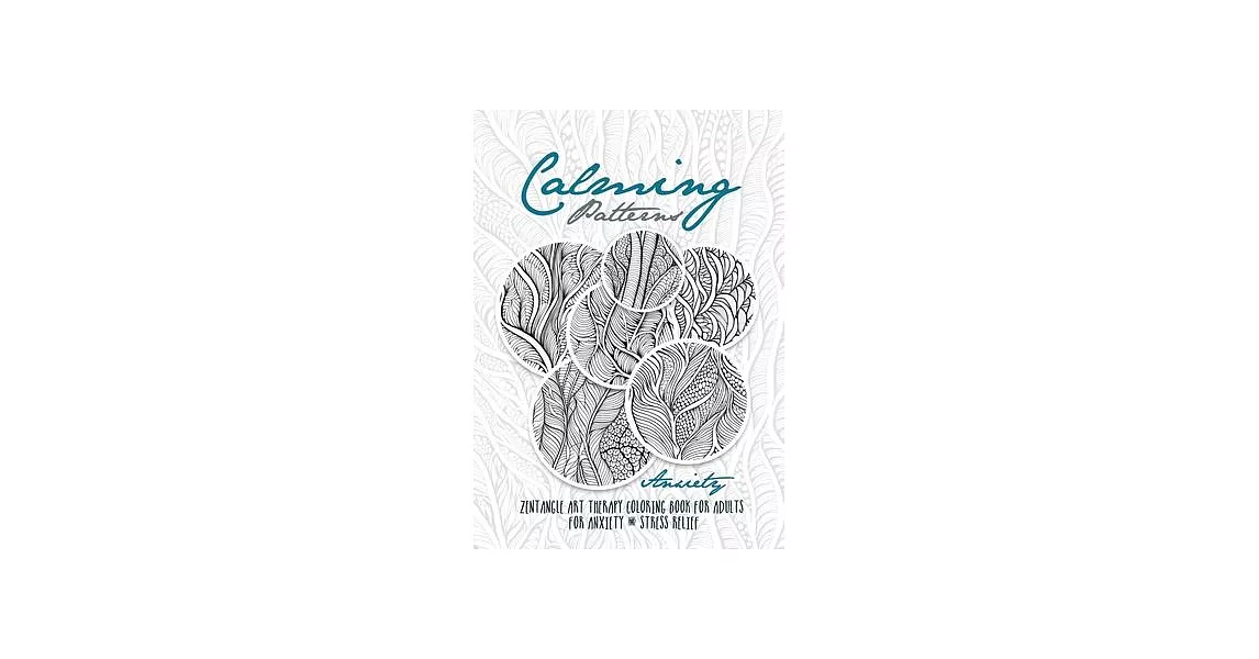 Calming Patterns Art Therapy Coloring Book Anxiety Zentangle Coloring Book for Anxiety and Stress Relief - Art Therapy Anxiety: zentangle patterns col | 拾書所