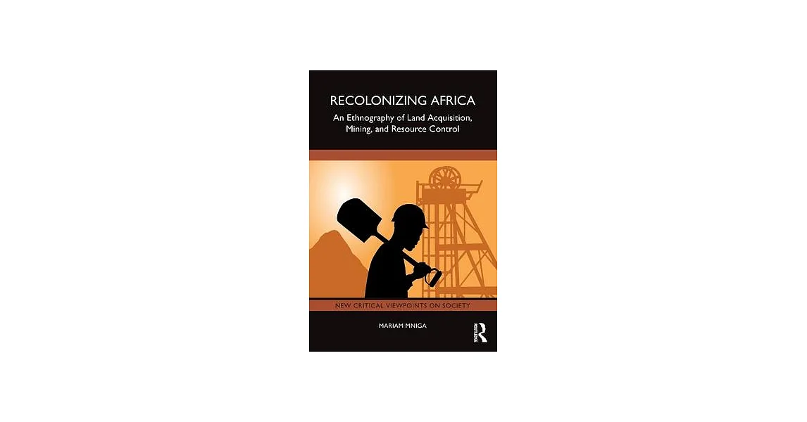 博客來-Recolonizing Africa: An Ethnography of Land Acquisition, Mining ...