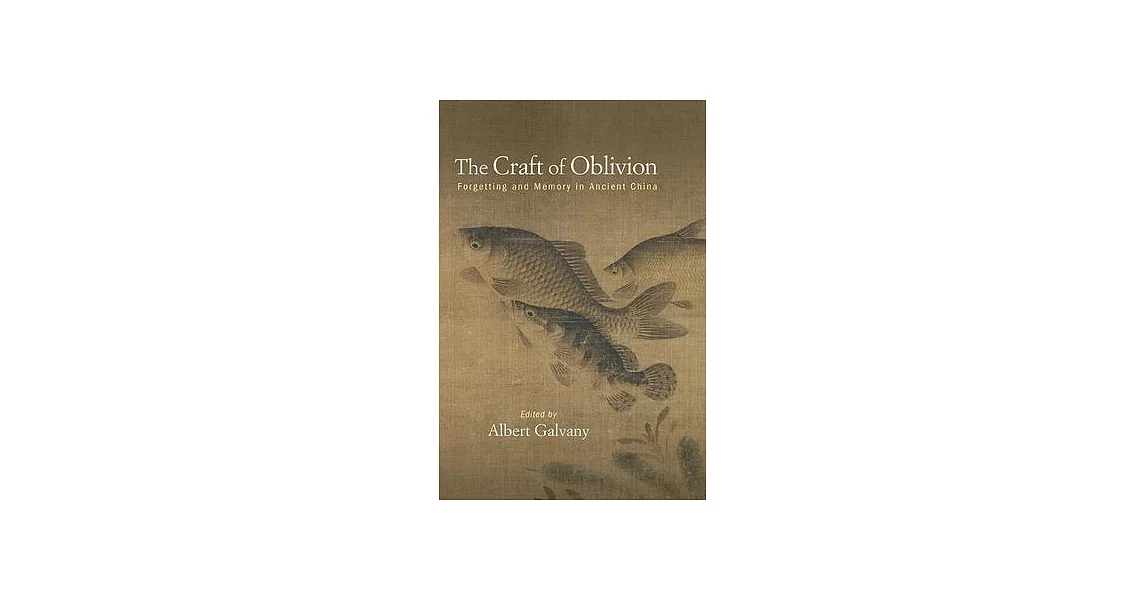 The Craft of Oblivion: Forgetting and Memory in Ancient China | 拾書所