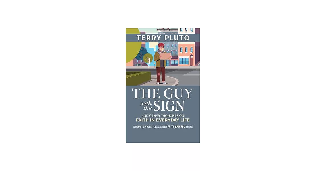 The Guy with the Sign: And Other Thoughts on Faith in Everyday Life, from the Plain Dealer / Cleveland.com Faith and You Column | 拾書所