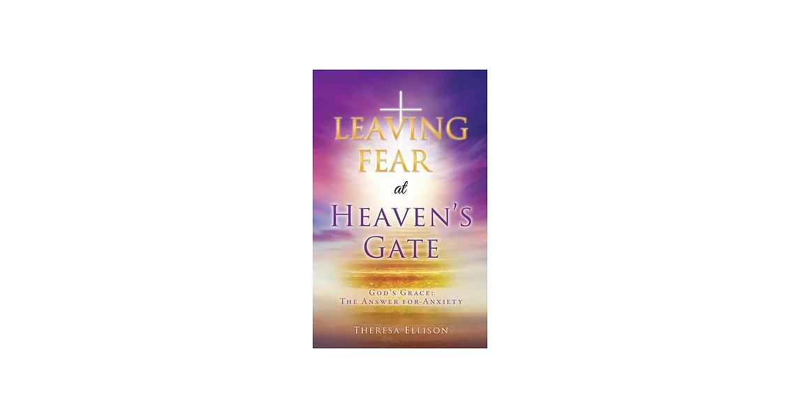 LEAVING FEAR at HEAVEN’S GATE: God’s Grace: The Answer for Anxiety | 拾書所