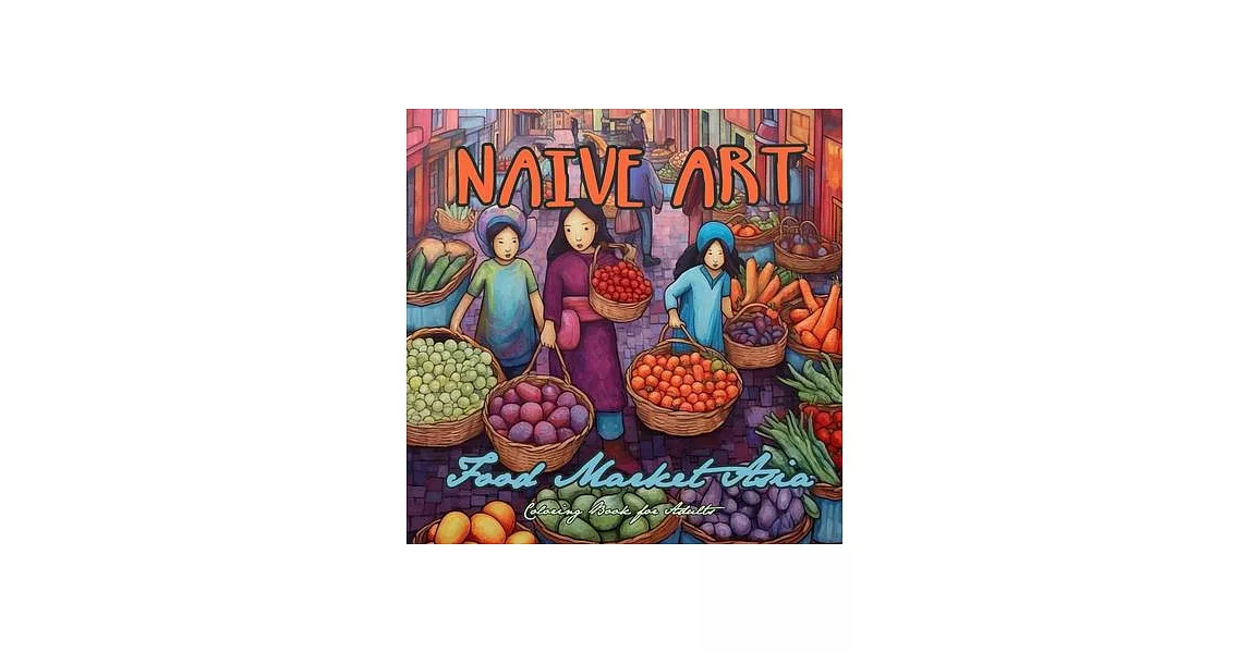 Naive Art Food Market Asia Coloring Book for Adults: Asia Coloring Book for Adults Asian Coloring Book Grayscale Naive Art coloring book Asia | 拾書所