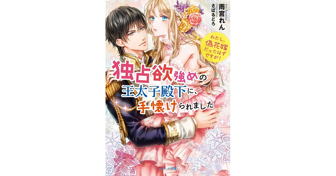 独占欲強めの王太子殿下に、手懐けられました わたし、偽花嫁だったはずですが！ | 拾書所