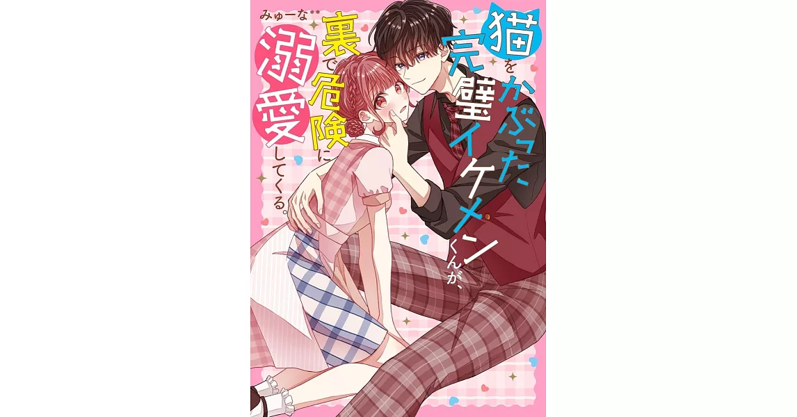 猫をかぶった完璧イケメンくんが、裏で危険に溺愛してくる。 | 拾書所