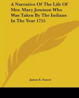 A Narrative Of The Life Of Mrs. Mary Jemison Who Was Taken By The Indians In The Year 1755