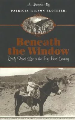 Beneath the Window: Early Ranch Life in the Big Bend Country